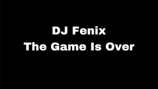 DJ Fénix - The Game Is Over