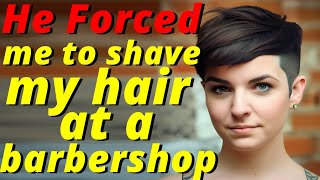 Haircut Stories - He forced me to shave my hair at a barbershop - This is only the beginning