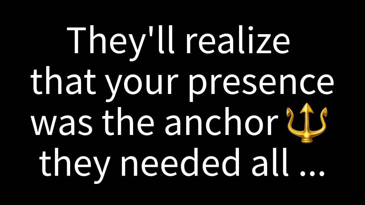 💌 They will realize that your presence was the anchor they needed all...
