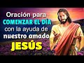 ORACIÓN PARA COMENZAR EL DÍA CON LA AYUDA DE NUESTRO AMADO JESÚS