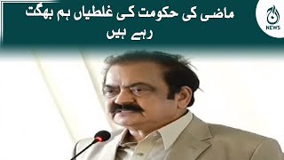 Mazi ki hukumat ki ghaltiyan hum bhugat rahy hai: Rana Sanaullah | Aaj News