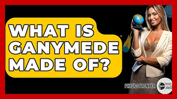 What Is Ganymede Made Of? - Physics Frontier