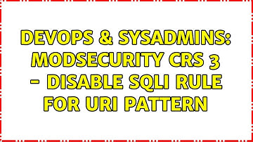 DevOps & SysAdmins: ModSecurity CRS 3 - Disable SQLi Rule For URI Pattern
