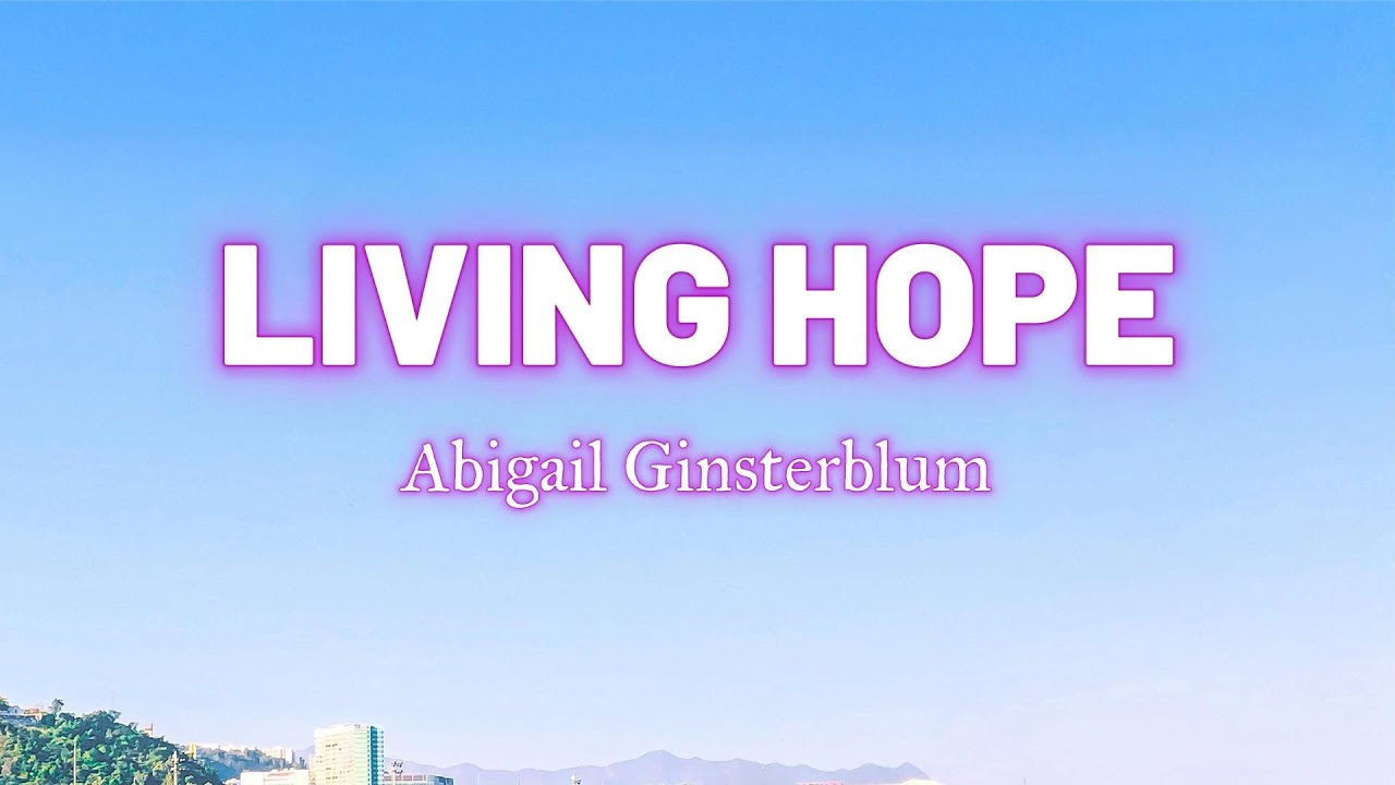 Abigail ginsterblum living hope lyrics youtube