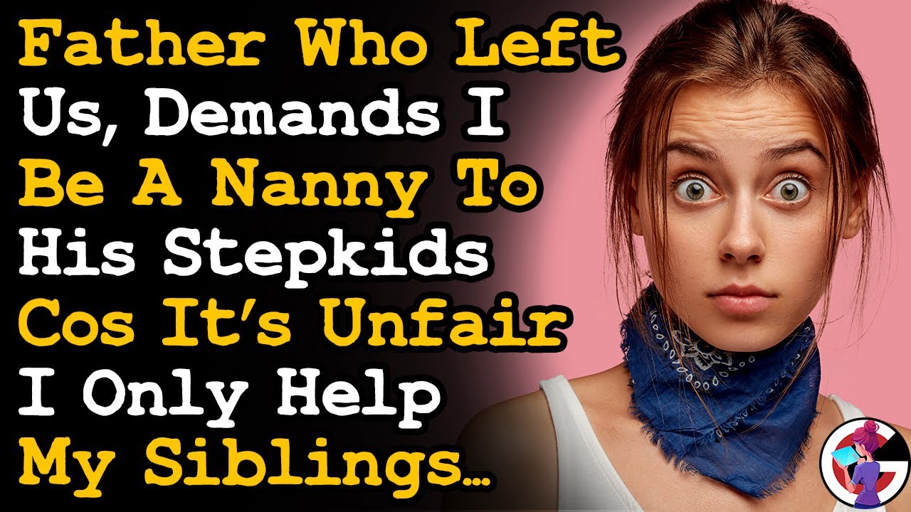 Father Who Abandoned Us Demands I Be Nanny To His New Family Bcos I Help My Own Siblings... AITA