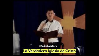 La Verdadera Iglesia de Cristo    Padre Luis Toro