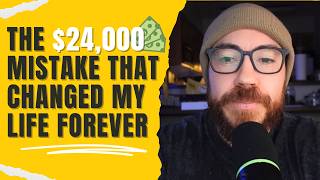 How a $24,000 Mistake Changed My Life Forever