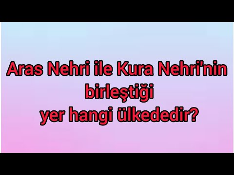 Aras Nehri ile Kura Nehri'nin Birleştiği Yer Hangi Ülkededir