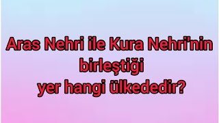 Aras Nehri Ile Kura Nehrinin Birleştiği Yer Hangi Ülkededir