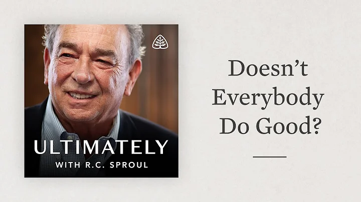 Doesn’t Everybody Do Good?: Ultimately with R.C. Sproul