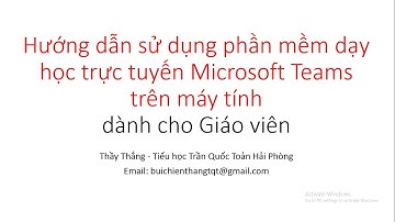 Hướng dẫn sử dụng phần mềm dạy học trực tuyến Microsoft Teams trên máy tính dành cho Giáo viên