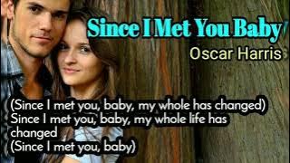 Since I Met You Baby  - Oscar Harris lyrics
