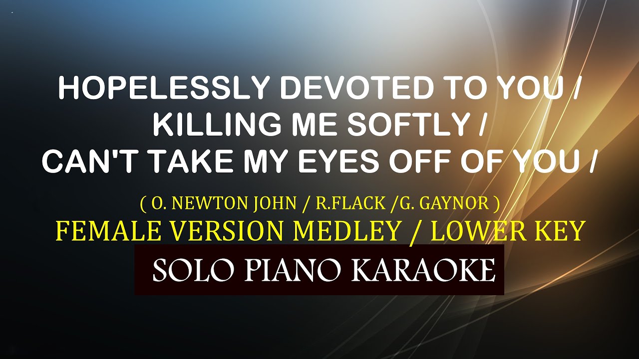 HOPELESSLY DEVOTED TO YOU /KILLING ME SOFTLY /CAN'T TAKE MY EYES OFF OF YOU( FEMALE VERSION MEDLEY )