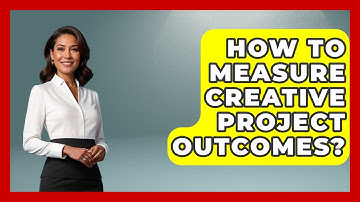 How To Measure Creative Project Outcomes? - Directing Creative Success