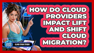 How Do Cloud Providers Impact Lift And Shift Cloud Migration? - Cloud Stack Studio