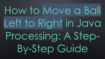 How to Move a Ball Left to Right in Java Processing: A Step-By-Step Guide