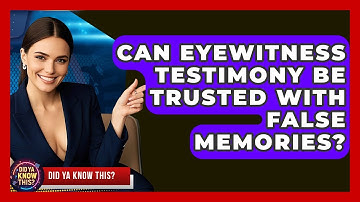 Can Eyewitness Testimony Be Trusted With False Memories? - Did Ya Know This