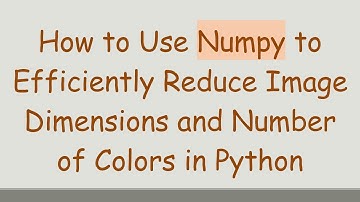 How to Use Numpy to Efficiently Reduce Image Dimensions and Number of Colors in Python