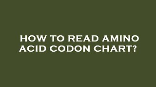 How to read amino acid codon chart