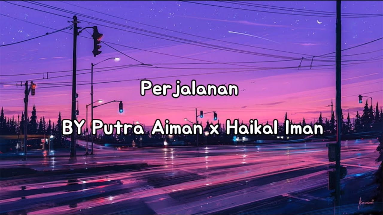 PERJALANAN BY PUTRA AIMAN X HAIKAL IMAN | LIRIK PERJALANAN BY PUTRA AIMAN X HAIKAL IMAN | LIRIK