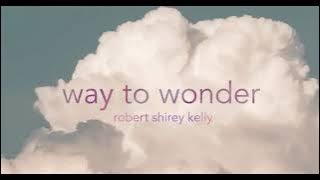 Way To Wonder  - Robert Shirey Kelly
