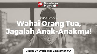 Wahai Orang Tua, Jaga Anak Anakmu! - Ustadz Dr. Syafiq Riza Basalamah, MA