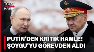 Rusya'da Kabinede Değişiklik: Putin, Rusya Savunma Bakanı Sergey Şoygu'yu Görevden Aldı! -TGRT Haber