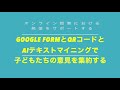 オンライン授業で子どもたちの意見を集約して，見える化する方法。ーGoogle form と AIテキストマイニングを使ってみようー