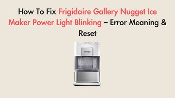 How To Fix Frigidaire Gallery Nugget Ice Maker Power Light Blinking – Error Meaning & Reset