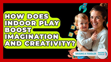 How Does Indoor Play Boost Imagination And Creativity? - Raising A Toddler