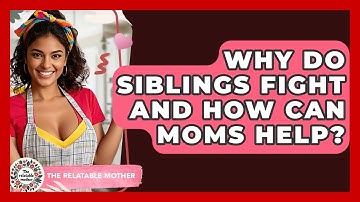 Why Do Siblings Fight And How Can Moms Help? - The Relatable Mother