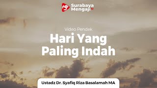 Hari Yang Paling Indah - Ustadz Dr Syafiq Riza Basalamah MA