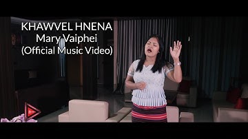 KHAWVEL HNENA - MARY VAIPHEI (OFFICIAL MUSIC VIDEO)