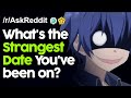What's the strangest date you've been on? r/AskReddit Reddit Stories  | Top Posts