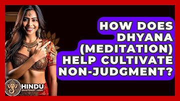 How Does Dhyana (Meditation) Help Cultivate Non-judgment? - Hindu Enlightenment Journey