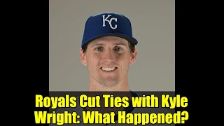 Royals Cut Ties With Kyle Wright What Happened?