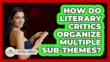 How Do Literary Critics Organize Multiple Sub-themes? - Fictional Journeys