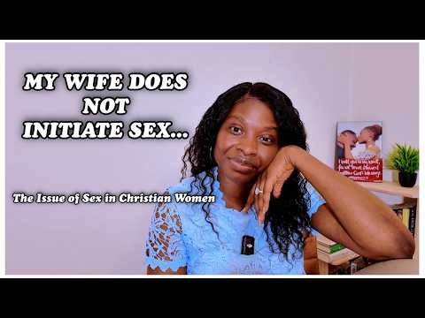 MY WIFE DOES NOT INITIATE SEX || THIS MIGHT BE WHY AND HOW YOU CAN HELP.