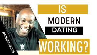 Is Modern Dating Working? (Good Men Club EP 21)