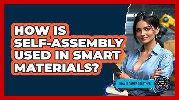 How Is Self-assembly Used In Smart Materials? - How It Comes Together