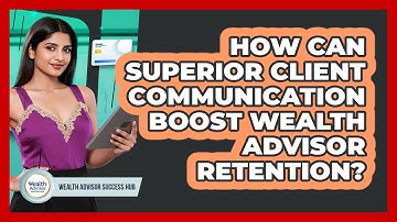 How Can Superior Client Communication Boost Wealth Advisor Retention? - Wealth Advisor Success Hub