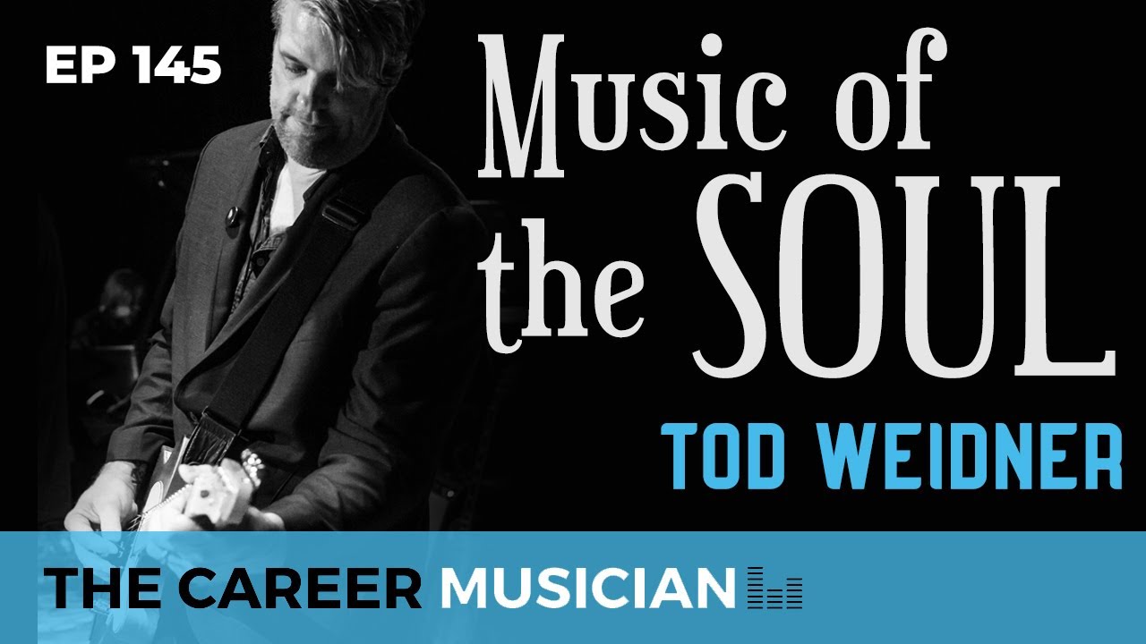 The Career Musician Episode 145: Tod Weidner, Music of the Soul
