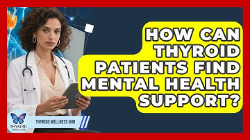 How Can Thyroid Patients Find Mental Health Support? - Thyroid Wellness Hub