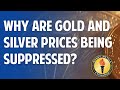 Why Are Gold And Silver Prices Being Suppressed?