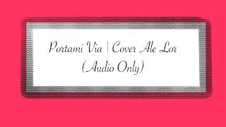 PORTAMI VIA | Cover Ale Lor (Audio Only) @fabriziomorochannel