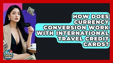 How Does Currency Conversion Work With International Travel Credit Cards? - Crazy About Credit Cards