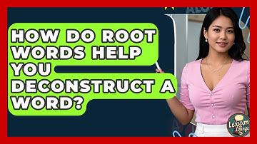 How Do Root Words Help You Deconstruct A Word? - Lexicon Lounge