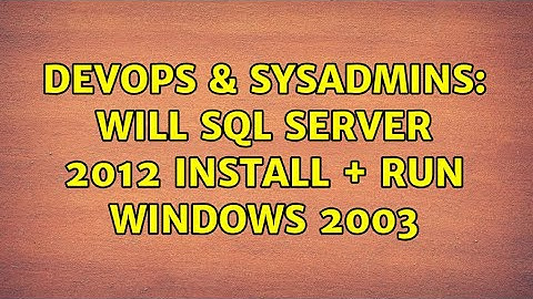 DevOps & SysAdmins: Will SQL Server 2012 install + run Windows 2003
