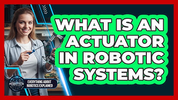 What Is An Actuator In Robotic Systems?