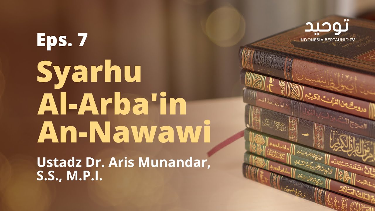 Syarhu Al-Arba'in An-Nawawi (Eps. 7) - Ustadz Dr. Aris Munandar, S.S., M.P.I.